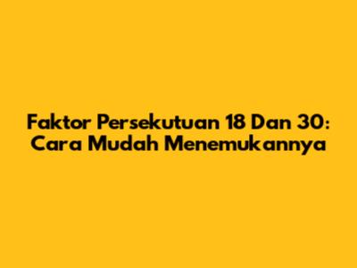 Faktor Persekutuan 18 Dan 30: Cara Mudah Menemukannya