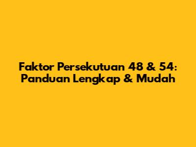 Faktor Persekutuan 48 & 54: Panduan Lengkap & Mudah