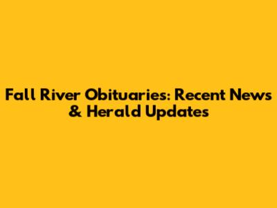 Fall River Obituaries: Recent News & Herald Updates