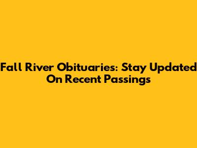 Fall River Obituaries: Stay Updated On Recent Passings