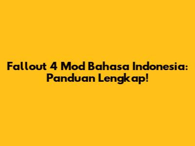 Fallout 4 Mod Bahasa Indonesia: Panduan Lengkap!