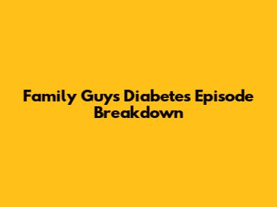 Family Guy's Diabetes Episode Breakdown