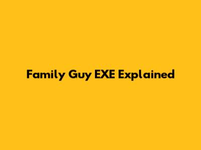 Family Guy EXE Explained