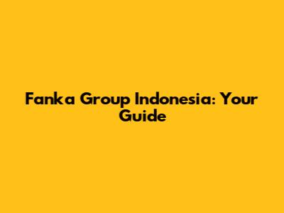 Fanka Group Indonesia: Your Guide