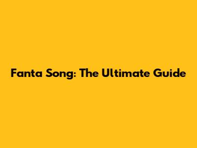 Fanta Song: The Ultimate Guide