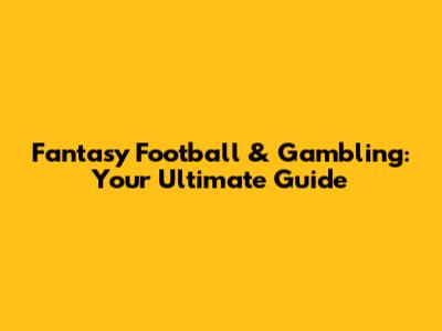 Fantasy Football & Gambling: Your Ultimate Guide