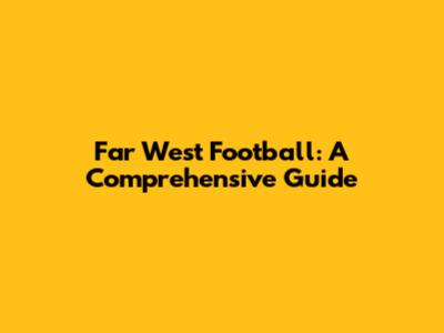 Far West Football: A Comprehensive Guide