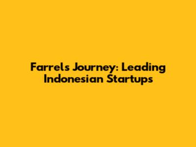 Farrel's Journey: Leading Indonesian Startups