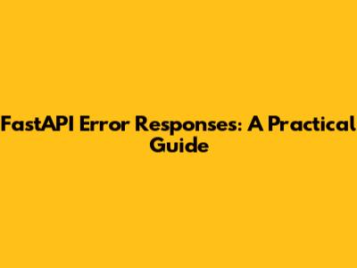 FastAPI Error Responses: A Practical Guide