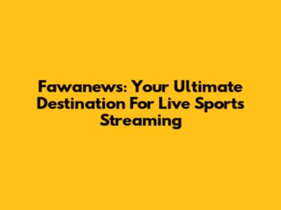 Fawanews: Your Ultimate Destination For Live Sports Streaming