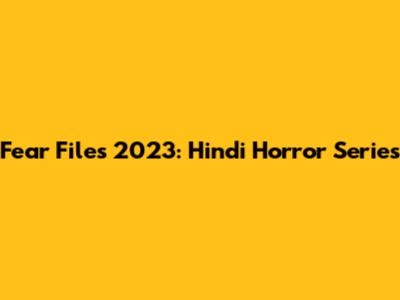 Fear Files 2023: Hindi Horror Series