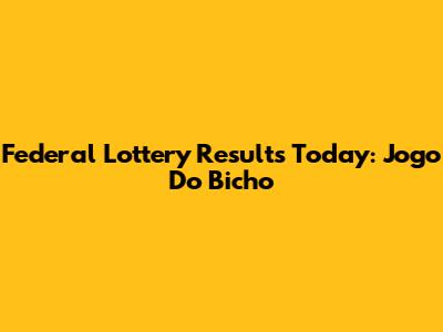 Federal Lottery Results Today: Jogo Do Bicho