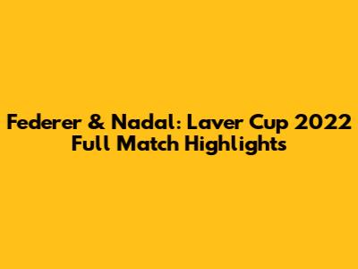 Federer & Nadal: Laver Cup 2022 Full Match Highlights