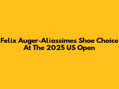 Felix Auger-Aliassime's Shoe Choice At The 2025 US Open