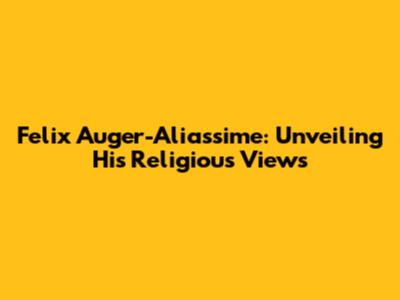 Felix Auger-Aliassime: Unveiling His Religious Views