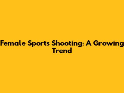 Female Sports Shooting: A Growing Trend