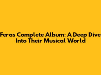 Fera's Complete Album: A Deep Dive Into Their Musical World