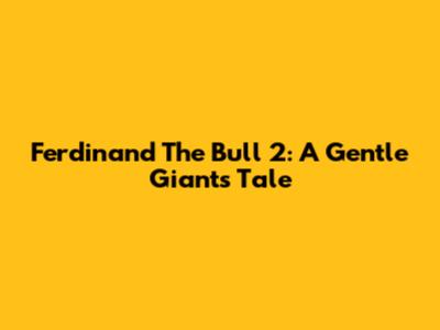 Ferdinand The Bull 2: A Gentle Giant's Tale