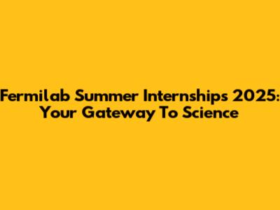 Fermilab Summer Internships 2025: Your Gateway To Science