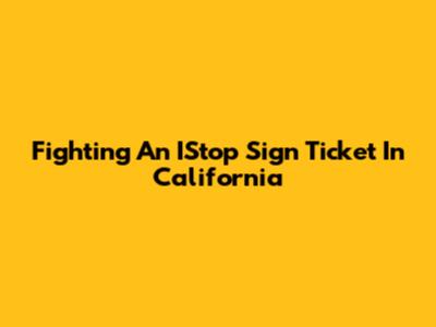 Fighting An IStop Sign Ticket In California