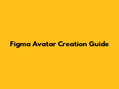 Figma Avatar Creation Guide