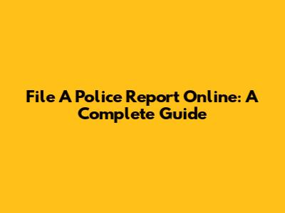 File A Police Report Online: A Complete Guide