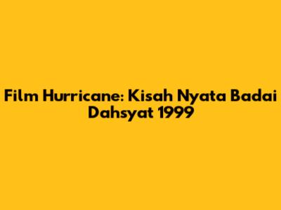 Film "Hurricane": Kisah Nyata Badai Dahsyat 1999
