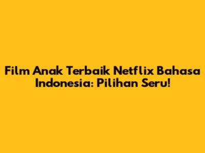 Film Anak Terbaik Netflix Bahasa Indonesia: Pilihan Seru!