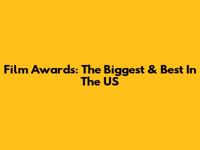 Film Awards: The Biggest & Best In The US