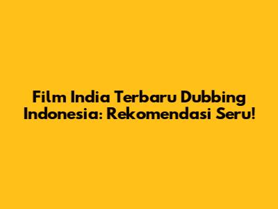 Film India Terbaru Dubbing Indonesia: Rekomendasi Seru!
