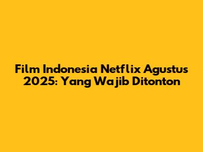 Film Indonesia Netflix Agustus 2025: Yang Wajib Ditonton