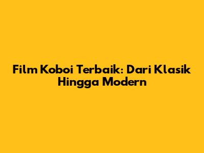 Film Koboi Terbaik: Dari Klasik Hingga Modern