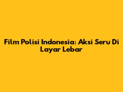 Film Polisi Indonesia: Aksi Seru Di Layar Lebar