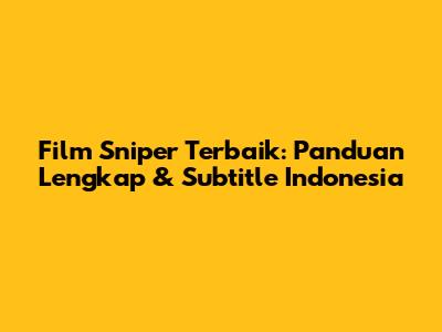 Film Sniper Terbaik: Panduan Lengkap & Subtitle Indonesia