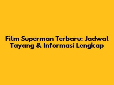 Film Superman Terbaru: Jadwal Tayang & Informasi Lengkap