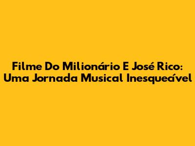 Filme Do Milionário E José Rico: Uma Jornada Musical Inesquecível