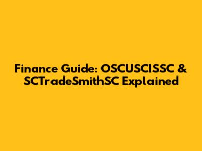 Finance Guide: OSCUSCISSC & SCTradeSmithSC Explained