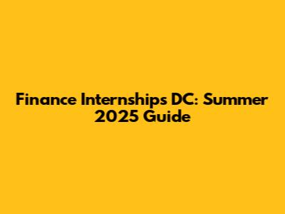 Finance Internships DC: Summer 2025 Guide