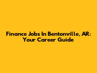 Finance Jobs In Bentonville, AR: Your Career Guide