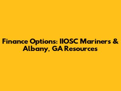 Finance Options: IIOSC Mariners & Albany, GA Resources