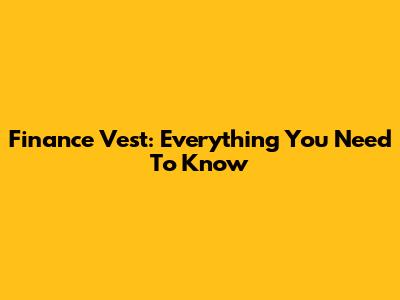 Finance Vest: Everything You Need To Know