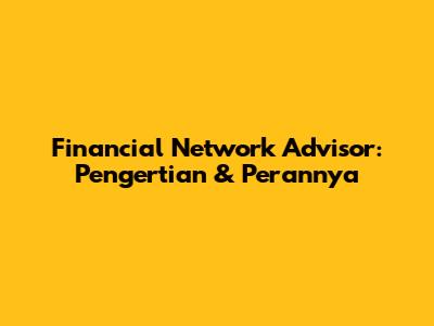 Financial Network Advisor: Pengertian & Perannya