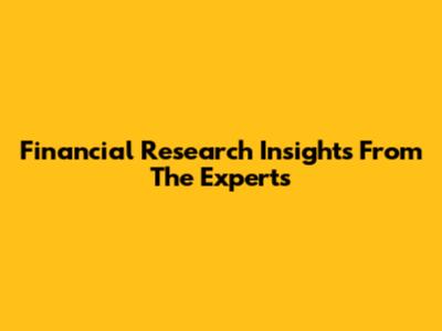 Financial Research Insights From The Experts