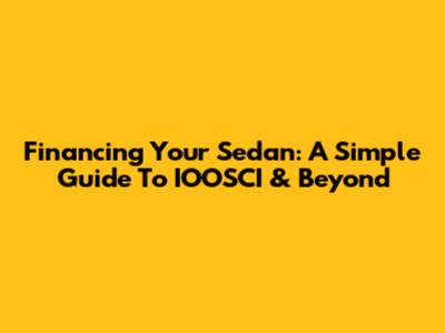 Financing Your Sedan: A Simple Guide To IOOSCI & Beyond