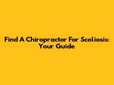 Find A Chiropractor For Scoliosis: Your Guide