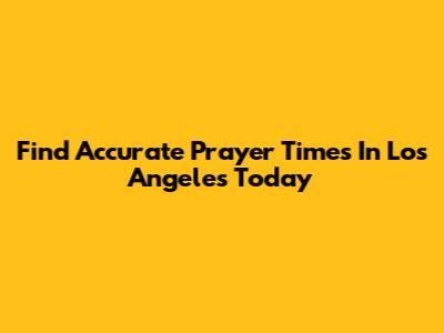 Find Accurate Prayer Times In Los Angeles Today