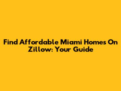 Find Affordable Miami Homes On Zillow: Your Guide