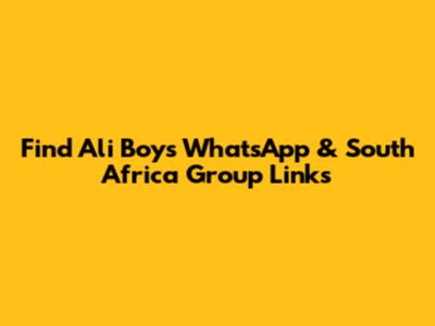 Find Ali Boy's WhatsApp & South Africa Group Links