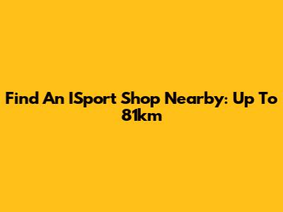 Find An ISport Shop Nearby: Up To 81km