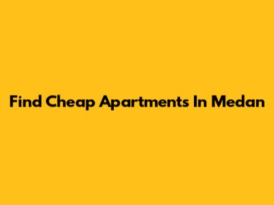 Find Cheap Apartments In Medan